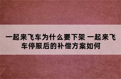 一起来飞车为什么要下架 一起来飞车停服后的补偿方案如何